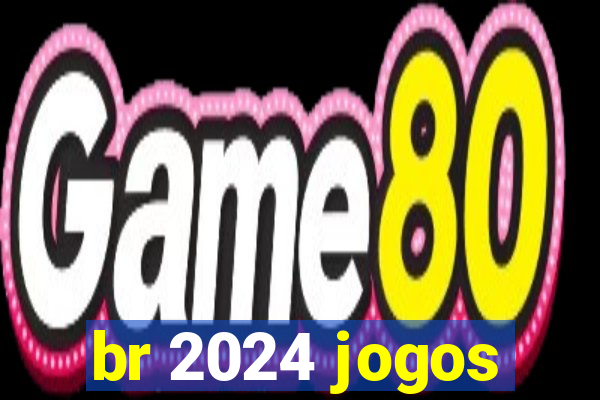 br 2024 jogos